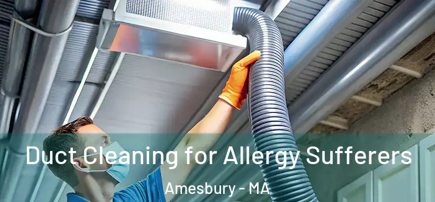  Duct Cleaning for Allergy Sufferers Amesbury - MA