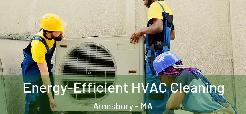  Energy-Efficient HVAC Cleaning Amesbury - MA
