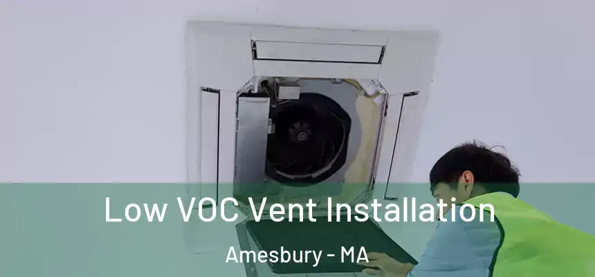  Low VOC Vent Installation Amesbury - MA